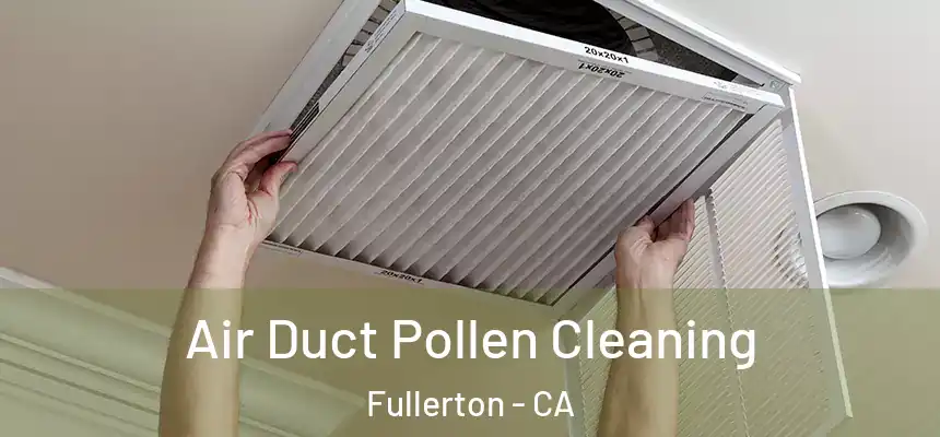  Air Duct Pollen Cleaning Fullerton - CA