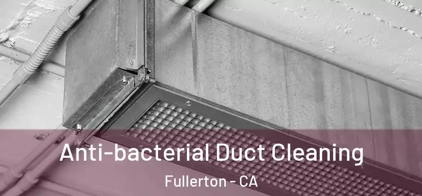  Anti-bacterial Duct Cleaning Fullerton - CA