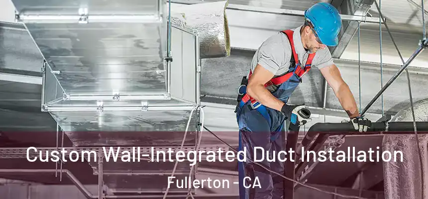  Custom Wall-Integrated Duct Installation Fullerton - CA