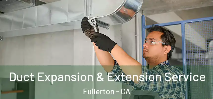  Duct Expansion & Extension Service Fullerton - CA