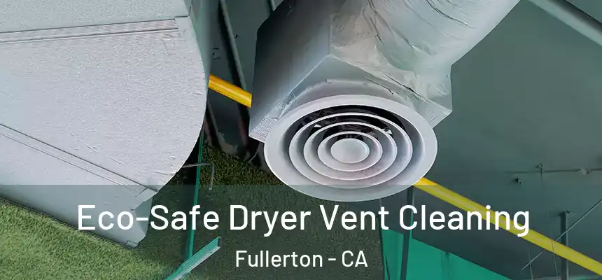 Eco-Safe Dryer Vent Cleaning Fullerton - CA