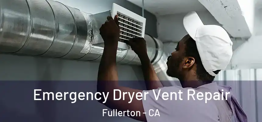 Emergency Dryer Vent Repair Fullerton - CA