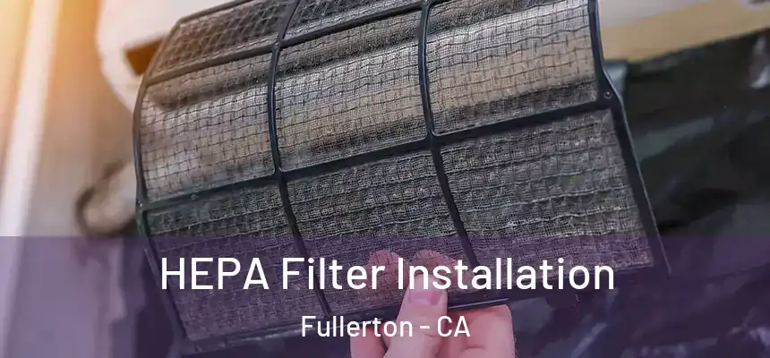  HEPA Filter Installation Fullerton - CA