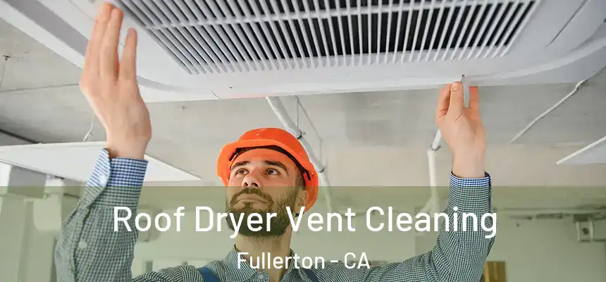  Roof Dryer Vent Cleaning Fullerton - CA