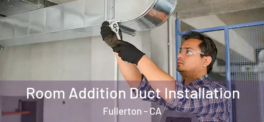  Room Addition Duct Installation Fullerton - CA